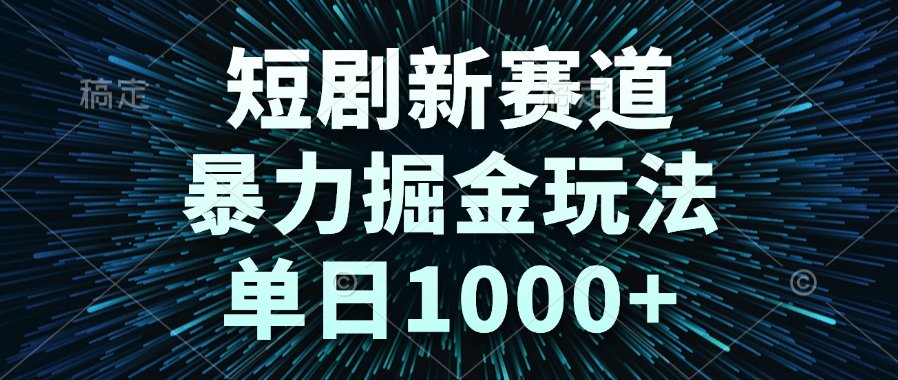 图片[1]-短剧新赛道，暴力掘金玩法，单日1000+-神聪资源精品网-全网资源最全的网站每日分享