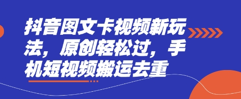 抖音图文卡视频新玩法，原创轻松过，手机短视频搬运去重-神聪资源精品网-全网资源最全的网站每日分享