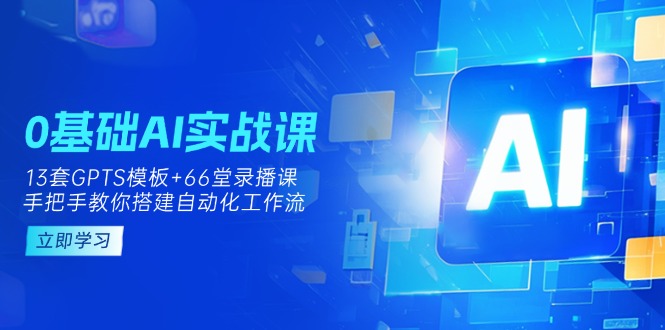 （14202期）0基础AI实操课：13套GPTS模板+66字录播课，手把手教你搭建自动化工作流-神聪资源精品网-全网资源最全的网站每日分享
