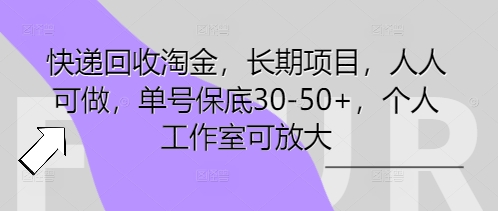 快递回收淘金，长期项目，人人可做，单号保底30-50+，个人工作室可放大-神聪资源精品网-全网资源最全的网站每日分享
