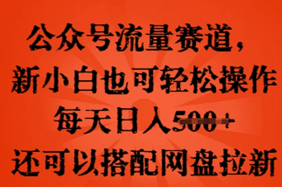 公众号流量赛道，新人小白也可轻松上手操作，每天日入100+，还可以搭配网盘拉新-神聪资源精品网-全网资源最全的网站每日分享