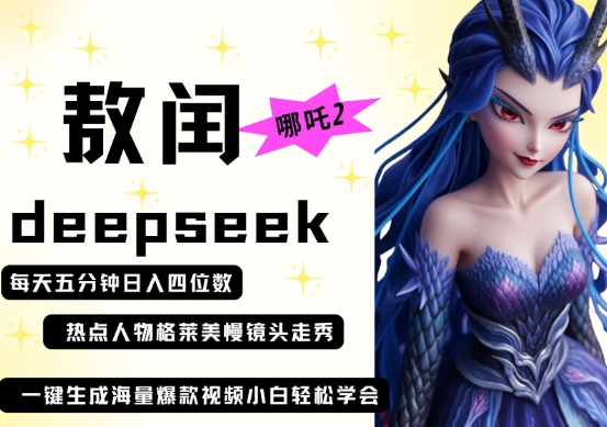 deepseek+哪吒2敖润姑姑走秀+爆款视频，起号快，爆款多，每天五分钟，日入四位数-神聪资源精品网-全网资源最全的网站每日分享