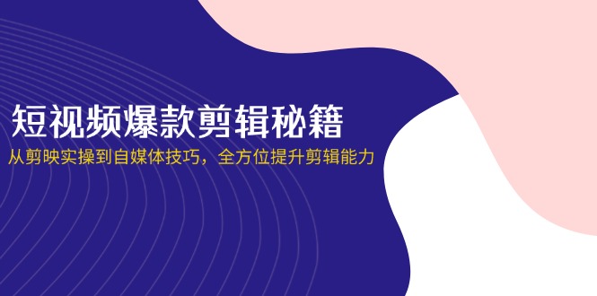 （14244期）短视频爆款剪辑秘籍，从剪映实操到自媒体技巧，全方位提升剪辑能力-神聪资源精品网-全网资源最全的网站每日分享