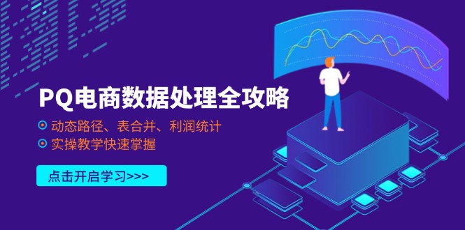 (14240期)PQ电商数据处理全攻略,动态路径、表合并、利润统计,实操教学快速掌握-神聪资源精品网-全网资源最全的网站每日分享