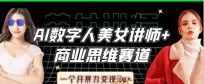 AI数字人美女讲师+商业思维赛道，一个月暴力变现过W+-神聪资源精品网-全网资源最全的网站每日分享