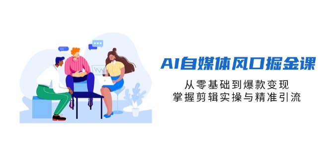 （14329期）AI自媒体风口掘金课，从零基础到爆款变现，掌握剪辑实操与精准引流-神聪资源精品网-全网资源最全的网站每日分享