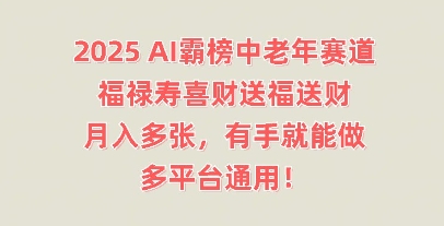2025AI霸榜中老年赛道，福禄寿喜财送福送财，月入多张，有手就能做，多平台通用!-神聪资源精品网-全网资源最全的网站每日分享