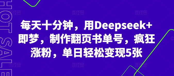 每天十分钟，用Deepseek+即梦，制作翻页书单号，疯狂涨粉，单日轻松变现5张-神聪资源精品网-全网资源最全的网站每日分享