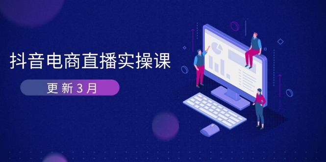 （14253期）抖音电商直播实操课-更新3月 深度剖析算法机制 快速提升直播GMV与带货变现-神聪资源精品网-全网资源最全的网站每日分享