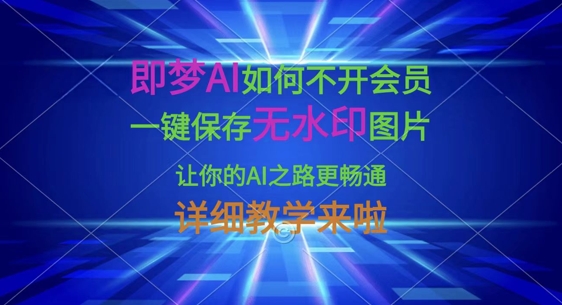 即梦AI如何不开会员，一键保存无水印图片，让你的AI之路更畅通，详细教学来啦-神聪资源精品网-全网资源最全的网站每日分享