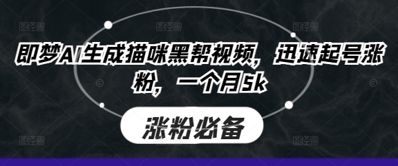 即梦AI生成猫咪黑帮视频，迅速起号涨粉，一个月5k-神聪资源精品网-全网资源最全的网站每日分享