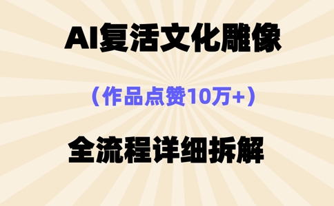 AI复活⽂化雕像，作品点赞10W+，全流程详细拆解-神聪资源精品网-全网资源最全的网站每日分享