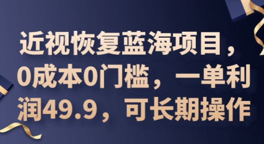 2025近视恢复蓝海项目，0成本0门槛，一单利润49.9，可长期操作-神聪资源精品网-全网资源最全的网站每日分享