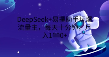 DeepSeek+易撰助手玩爆流量主，每天十分钟，月入1000+-神聪资源精品网-全网资源最全的网站每日分享