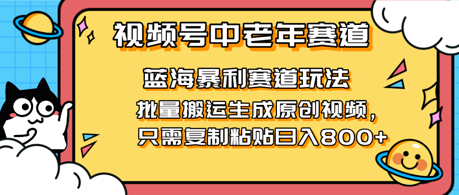（14314期）2025视频号中老年短视频蓝海暴利风口！复制粘贴搬运视频单日赚800+，无...-神聪资源精品网-全网资源最全的网站每日分享