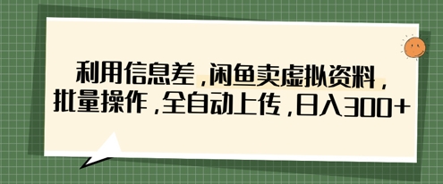利用信息差，闲鱼卖虚拟资料，批量操作，全自动上传，日入3张-神聪资源精品网-全网资源最全的网站每日分享