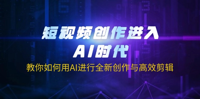 (14145期)短视频创作进入AI时代,教你如何用AI进行全新创作与高效剪辑-神聪资源精品网-全网资源最全的网站每日分享