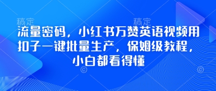 流量密码，小红书万赞英语视频用扣子一键批量生产，保姆级教程，小白都看得懂-神聪资源精品网-全网资源最全的网站每日分享