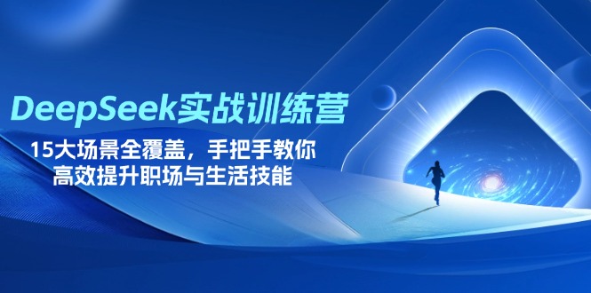 （14236期）DeepSeek实战训练营，15大场景全覆盖，手把手教你高效提升职场与生活技能-神聪资源精品网-全网资源最全的网站每日分享