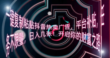 一键复制粘贴抖音热卖广告，平台补贴，任务不限量，日入几张，开启你的财富之路!-神聪资源精品网-全网资源最全的网站每日分享